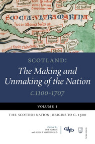 Scotland: The Making and Unmaking of the Nation c.1100-1707 (Volume 1:The Scottish Nation: Origins to c. 1500) by Bob Harris, Alan R. MacDonald, 9781845860042