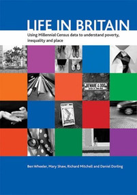 Life in Britain (Using Millennial Census data to understand poverty, inequality and place) by Ben Wheeler, Mary Shaw, Richard Mitchell, Daniel Dorling, 9781861347732