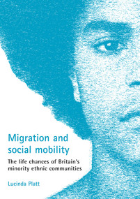 Migration and social mobility (The life chances of Britain's minority ethnic communities) by Lucinda Platt, 9781861348005