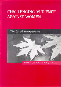 Challenging violence against women (The Canadian experience) by Gill Hague, Liz Kelly, Audrey Mullender, 9781861342782