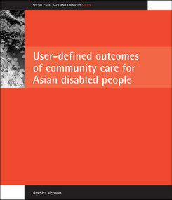 User-defined outcomes of community care for Asian disabled people by Ayesha Vernon, 9781861344465