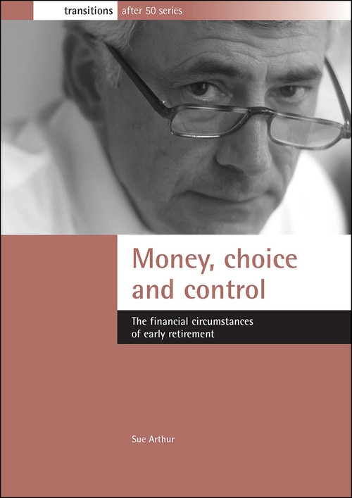 Money, choice and control (The financial circumstances of early retirement) by Sue Arthur, 9781861344762