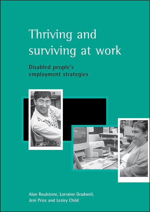 Thriving and surviving at work (Disabled people's employment strategies) by Alan Roulstone, Lorraine Gradwell, Jeni Price, Lesley Child, 9781861345226