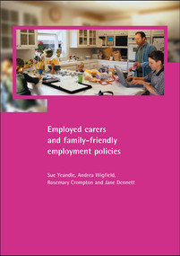 Employed carers and family-friendly employment policies by Sue Yeandle, Andrea Wigfield, Rosemary Crompton, Jane Dennett, 9781861344809