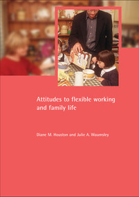 Attitudes to flexible working and family life by Diane M. Houston, Julie A. Waumsley, 9781861345493