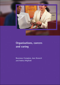 Organisations, careers and caring by Rosemary Crompton, Jane Dennett, Andrea Wigfield, 9781861345004