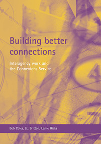 Building better connections (Interagency work and the Connexions Service) by Bob Coles, Liz Britton, Leslie Hicks, 9781861346612