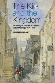 The Kirk and the Kingdom (A Century of Tension in Scottish Social Theology 1830-1929) by Johnston McKay, 9780748650644