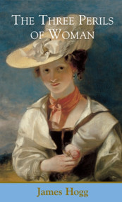 The Three Perils of Woman by James Hogg, Colin Groves, Antony J. Hasler, Douglas S. Mack, 9780748663170