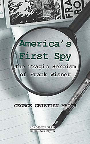 America's First Spy (The Tragic Heroism Of Frank Wisner) by George Cristian Maior, 9781680530803