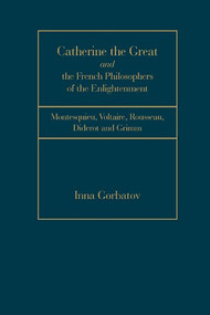 Catherine the Great and the French Philosophers of the Enlightenment (Montesquieu, Voltaire, Rousseau, Diderot And Grimm) by Inna Gorbatov, 9781933146034