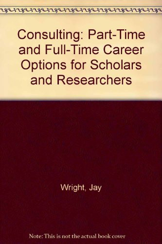 Consulting (Part Time And Full Time Career Options For Scholars And Researchers) by Jay Wright, 9781930901711