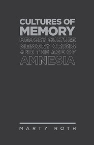 Cultures of Memory (Memory Culture, Memory Crisis And The Age Of Amnesia) by Marty Roth, 9781936320226