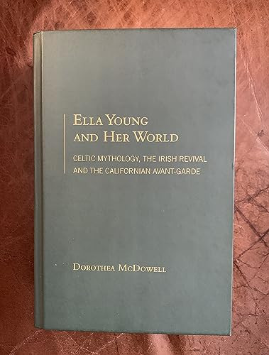 Ella Young and Her World (Celtic Mythology, The Irish Revival And The Californian Avant-Garde) by Dorothea McDowell, 9781936320912