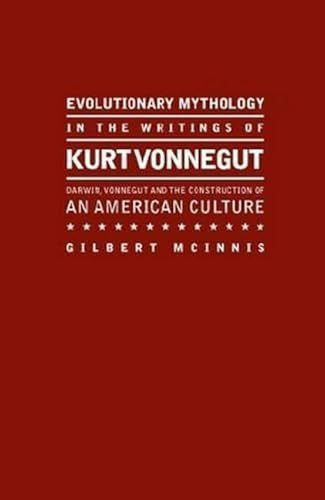 Evolutionary Mythology in the Writings of Kurt Vonnegut (Darwin, Vonnegut And The Construction Of An American Culture) by Gilbert McInnis, 9781933146997