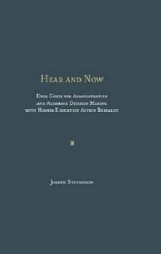 Hear and Now (Desk Guide For Administrative And Academic Decision Making With Higher Education Action Research) by Joseph Stevenson, 9781936320776