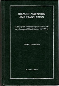 Ideas of Ascension and Translation (A Study Of The Literary And Cultural Mythological Tradition Of The West) by Peter J. Sorensen, 9781930901483