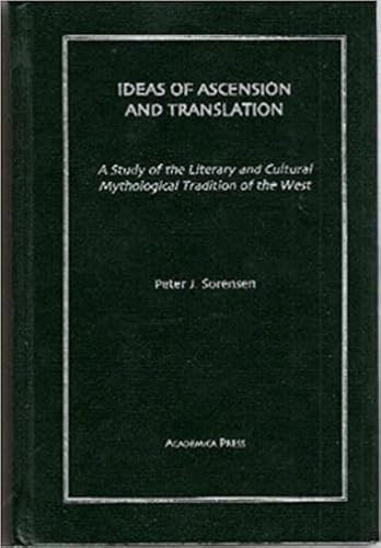 Ideas of Ascension and Translation (A Study Of The Literary And Cultural Mythological Tradition Of The West) by Peter J. Sorensen, 9781930901483