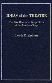 Ideas of Theatre (The Five Directorial Perspectives Of The American Stage) by Lewis E. Shelton, 9781933146041