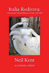 Italia Rediviva (A Social And Cultural History Of Italy, 1740-1900) by Neil Kent, 9781680531879
