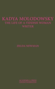 Kadya Molodowsky (The Life Of A Jewish Woman Writer) by Zelda Kahan Newman, 9781680530568