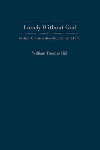 Lonely Without God (Graham Greene'S Quixotic Journey Of Faith) by Wm. Thomas Hill, 9781933146393