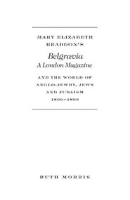 Mary Elizabeth Braddon's Belgravia, A London Magazine, and the World of Anglo-Jewry, Jews and Judaism, 1866 - 1899 by Ruth Morris, 9781936320301