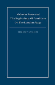 Nicholas Rowe and the Beginnings of Feminism on the London Stage by Herbert Sennett, 9781930901896