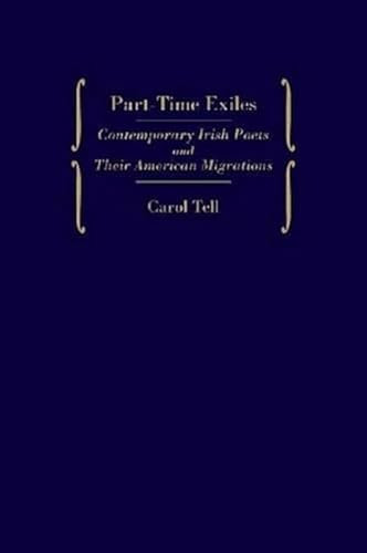 Part-Time Exiles (Contemporary Irish Poets And Their American Migrations) by Carol Tell, 9781930901223