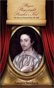 Player, Playwright And Preacher's Kid (The Story Of Nathan Field, 1587 - 1620) - 9781680530179 - 9781680530179 by Antonia Southern, 9781680530179