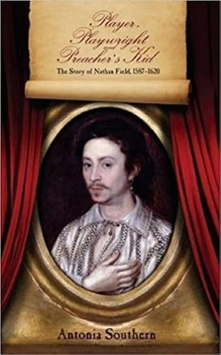 Player, Playwright And Preacher's Kid (The Story Of Nathan Field, 1587 - 1620) - 9781680530179 - 9781680530179 by Antonia Southern, 9781680530179