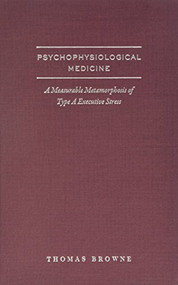 Psychophysiological Medicine (A Measurable Metamorphosis Of Type A Executive Stress) by Thomas G. Browne, 9781933146881