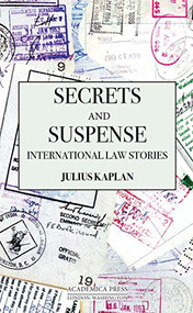 Secrets And Suspense (International Law Stories  (W.B. Sheridan Law Books)) by Jay (Julius) Kaplan, 9781680534689