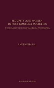 Security And Women In Post-Conflict Societies (A Comparative Study Of Cambodia And Rwanda) by Anuradha Rai, 9781680530308