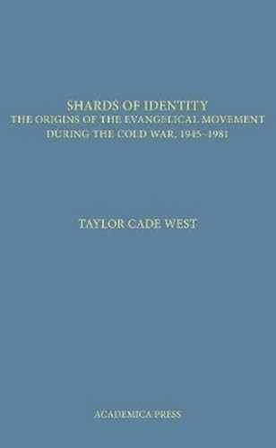 Shards Of Identity (The Origins Of The Evangelical Movement During The Cold War, 1945-1981) by Taylor West, 9781680530445