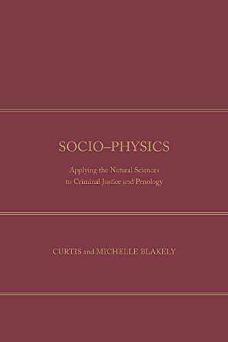 Socio-Physics (Applying The Natural Sciences To Criminal Justice And Penology) by Curtis Blakely, 9781680530117