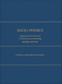 Socio-Physics (Applying The Natural Sciences To Criminal Justice And Penology, Expanded Edition) by Curtis Blakely, 9781680530247