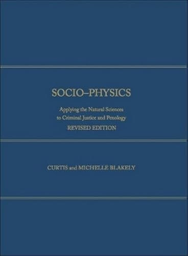Socio-Physics (Applying The Natural Sciences To Criminal Justice And Penology, Expanded Edition) by Curtis Blakely, 9781680530247
