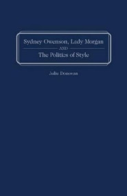Sydney Owenson, Lady Morgan and the Politics of Style by Julie Donovan, 9781933146553