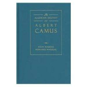 The Algerian Destiny of Albert Camus 1940-1962 (1940 - 1962) by Mohamed Maougal, 9781930901582