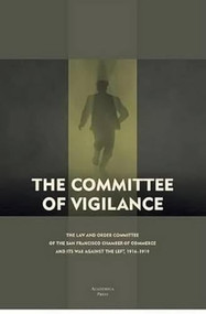 The Committee of Vigilance (The Law And Order Committee Of The San Francisco Chamber Of Commerce And Its War Against The Left, 1916 - 1919) by Steven C. Levi, 9781933146799