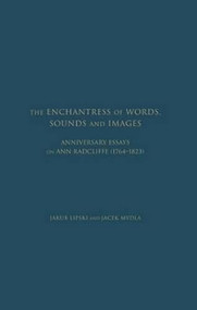 The Enchantress of Words, Sounds and Images (Anniversary Essays On Ann Radcliffe (1764-1823)) by Jakub Lipski, 9781936320967