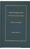 The Great Conservatives (A Study Of The Origins And Continuities Of A British Political Tradition) by Martin Hutchinson, 9781930901865
