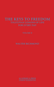 The Keys To Freedom (Tolstoyan Lessons Of Life For Every Day, Volume II) by Walter Richmond, 9781680530513