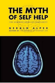 The Myth of Self Help (The Dumbing Down Of Complexity) by Gerald Alper, 9781936320103