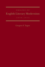 Origins of English Literary Modernism, 1870 - 1914 by Gregory Tague, 9781933146485