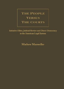 The People vs.The Courts (Initiative Elites, Ballot Measures And Judicial Nullification In The American State System) by Mathew Manweller, 9781930901971