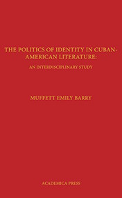 The Politics Of Identity In Cuban-American Literature (An Interdisciplinary Study) by Muffett Barry, PhD, 9781680530407