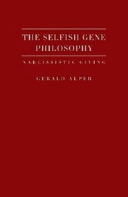 The Selfish Gene Philosophy (Narcissistic Giving) by Gerald Alper, 9781936320332
