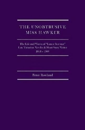 The Unobtrusive Miss Hawker (The Life And Works Of “Lanoe Falconer”, Late Victorian Novelist And Short Story Writer, 1848 - 1908) by Peter Rowland, 9781933146638